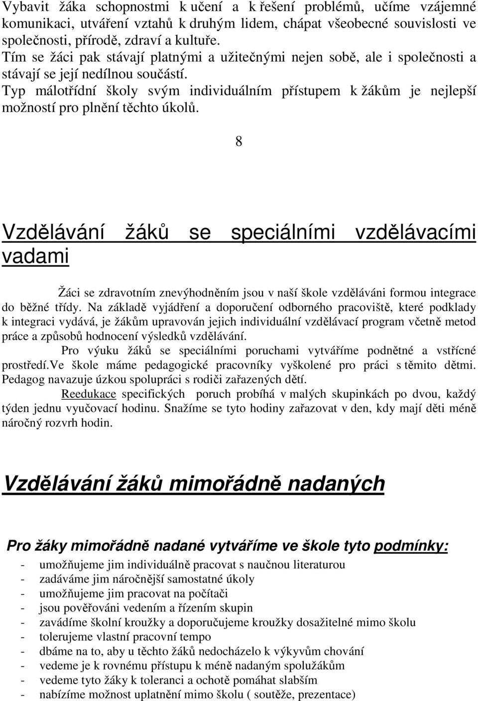 Typ málotřídní školy svým individuálním přístupem k žákům je nejlepší možností pro plnění těchto úkolů.