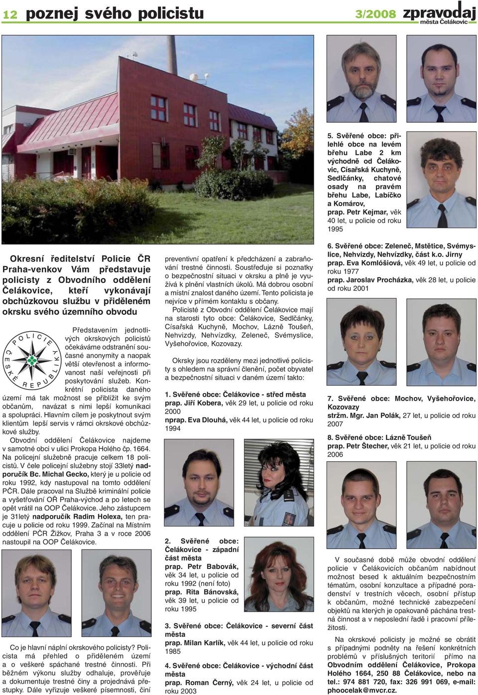 Petr Kejmar, věk 40 let, u policie od roku 1995 Okresní ředitelství Policie ČR Praha-venkov Vám představuje policisty z Obvodního oddělení Čelákovice, kteří vykonávají obchůzkovou službu v přiděleném
