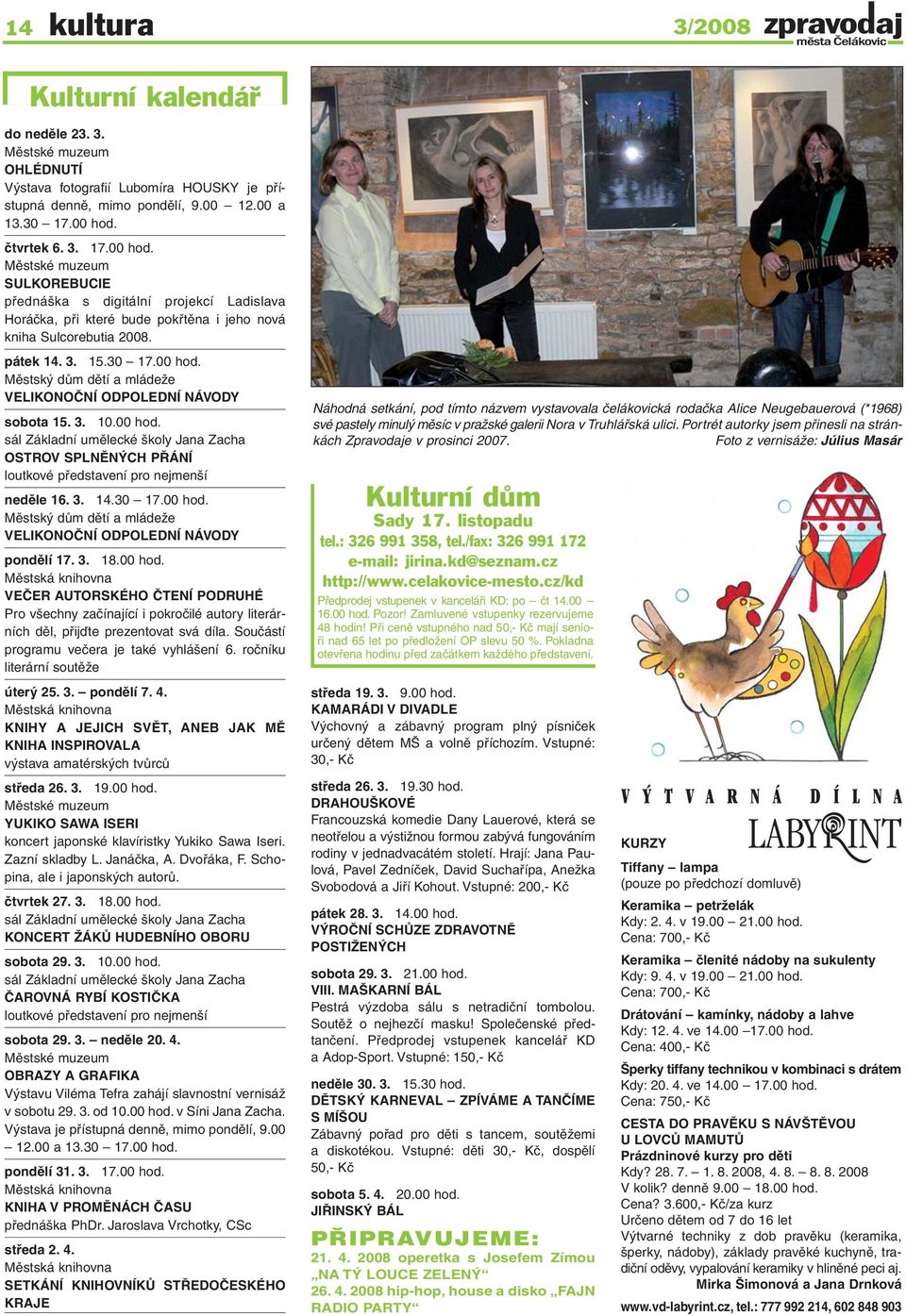 3. 10.00 hod. sál Základní umělecké školy Jana Zacha OSTROV SPLNĚNÝCH PŘÁNÍ loutkové představení pro nejmenší neděle 16. 3. 14.30 17.00 hod. Městský dům dětí a mládeže VELIKONOČNÍ ODPOLEDNÍ NÁVODY pondělí 17.