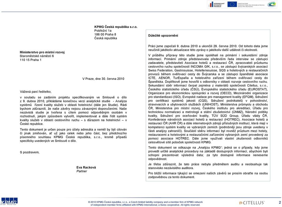 dubna 2010, přikládáme konečnou verzi analytické studie - Analýza systémů řízení kvality služeb v oblasti hotelnictví (dále jen Studie).
