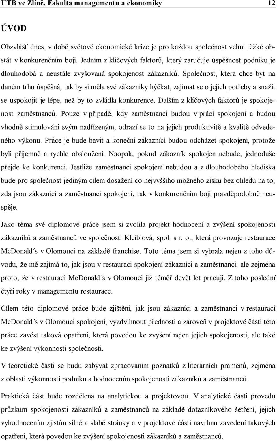 Společnost, která chce být na daném trhu úspěšná, tak by si měla své zákazníky hýčkat, zajímat se o jejich potřeby a snažit se uspokojit je lépe, než by to zvládla konkurence.