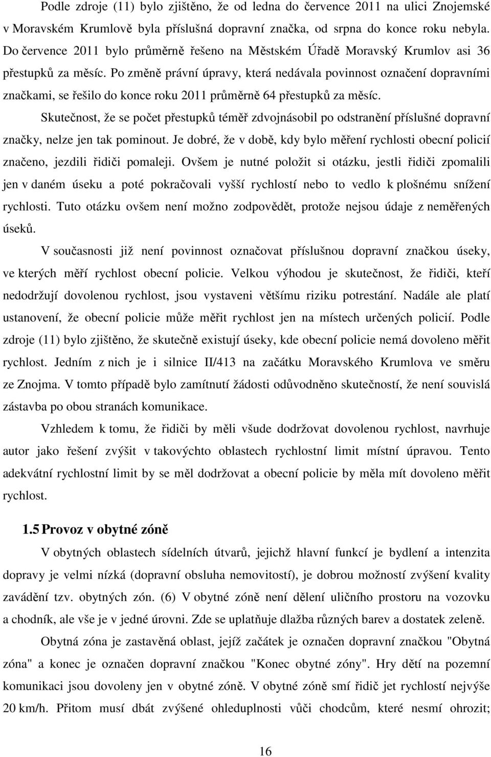 Po změně právní úpravy, která nedávala povinnost označení dopravními značkami, se řešilo do konce roku 2011 průměrně 64 přestupků za měsíc.