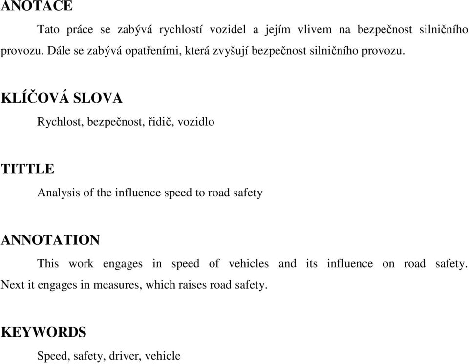 KLÍČOVÁ SLOVA Rychlost, bezpečnost, řidič, vozidlo TITTLE Analysis of the influence speed to road safety