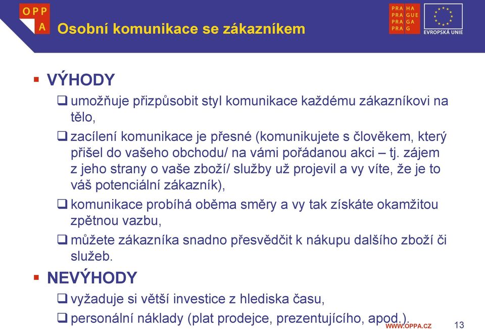 zájem z jeho strany o vaše zboží/ služby už projevil a vy víte, že je to váš potenciální zákazník), komunikace probíhá oběma směry a vy tak