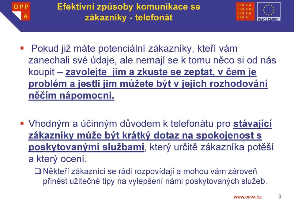 Vhodným a účinným důvodem k telefonátu pro stávající zákazníky může být krátký dotaz na spokojenost s poskytovanými službami, který určitě