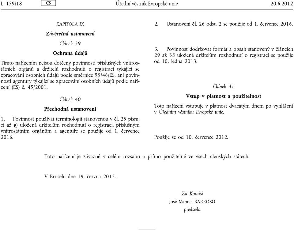 směrnice 95/46/ES, ani povinnosti agentury týkající se zpracování osobních údajů podle nařízení (ES) č. 45/2001. Článek 40 Přechodná ustanovení 1. Povinnost používat terminologii stanovenou v čl.