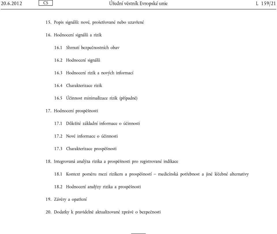 1 Důležité základní informace o účinnosti 17.2 Nové informace o účinnosti 17.3 Charakterizace prospěšnosti 18. Integrovaná analýza rizika a prospěšnosti pro registrované indikace 18.