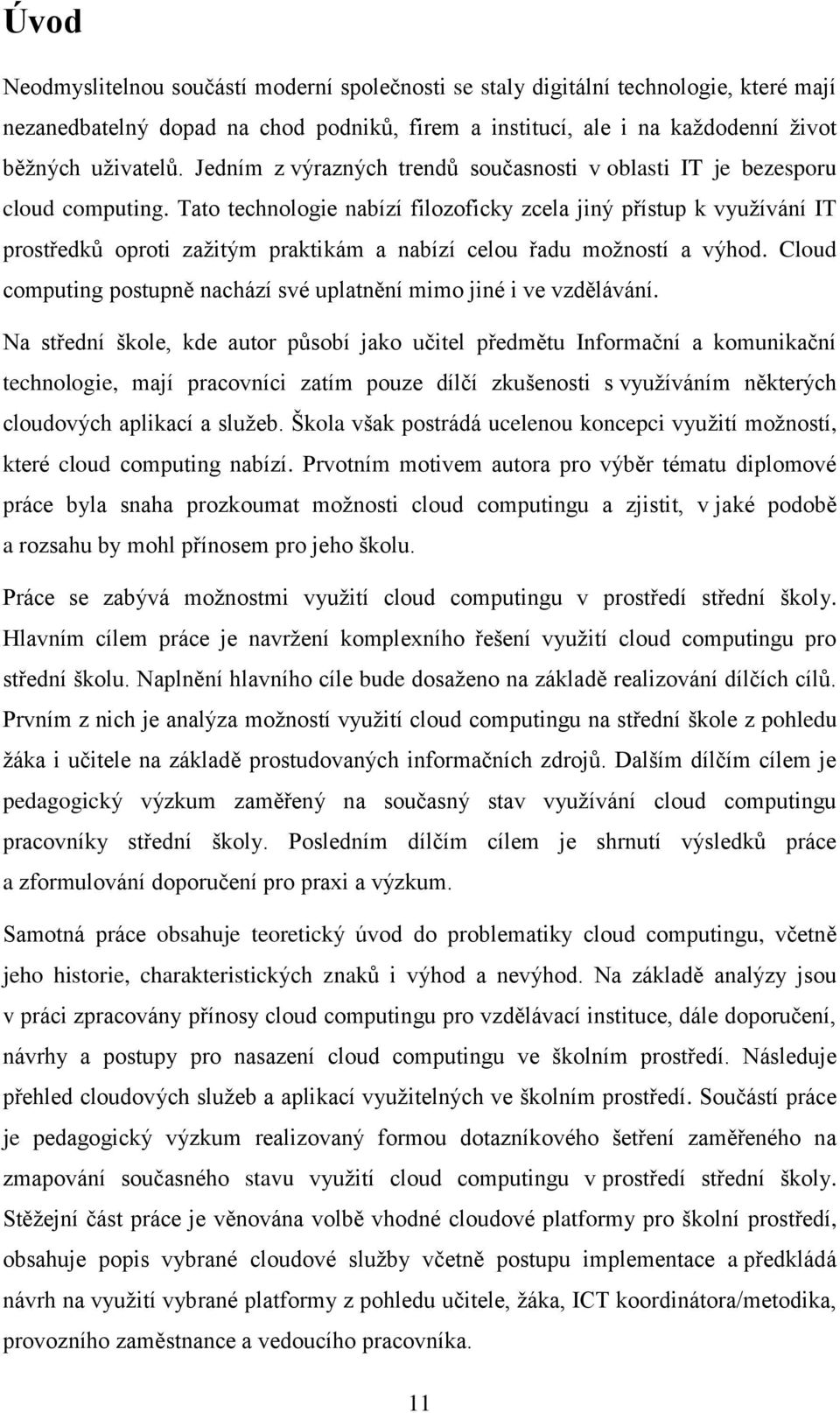 Tato technologie nabízí filozoficky zcela jiný přístup k využívání IT prostředků oproti zažitým praktikám a nabízí celou řadu možností a výhod.