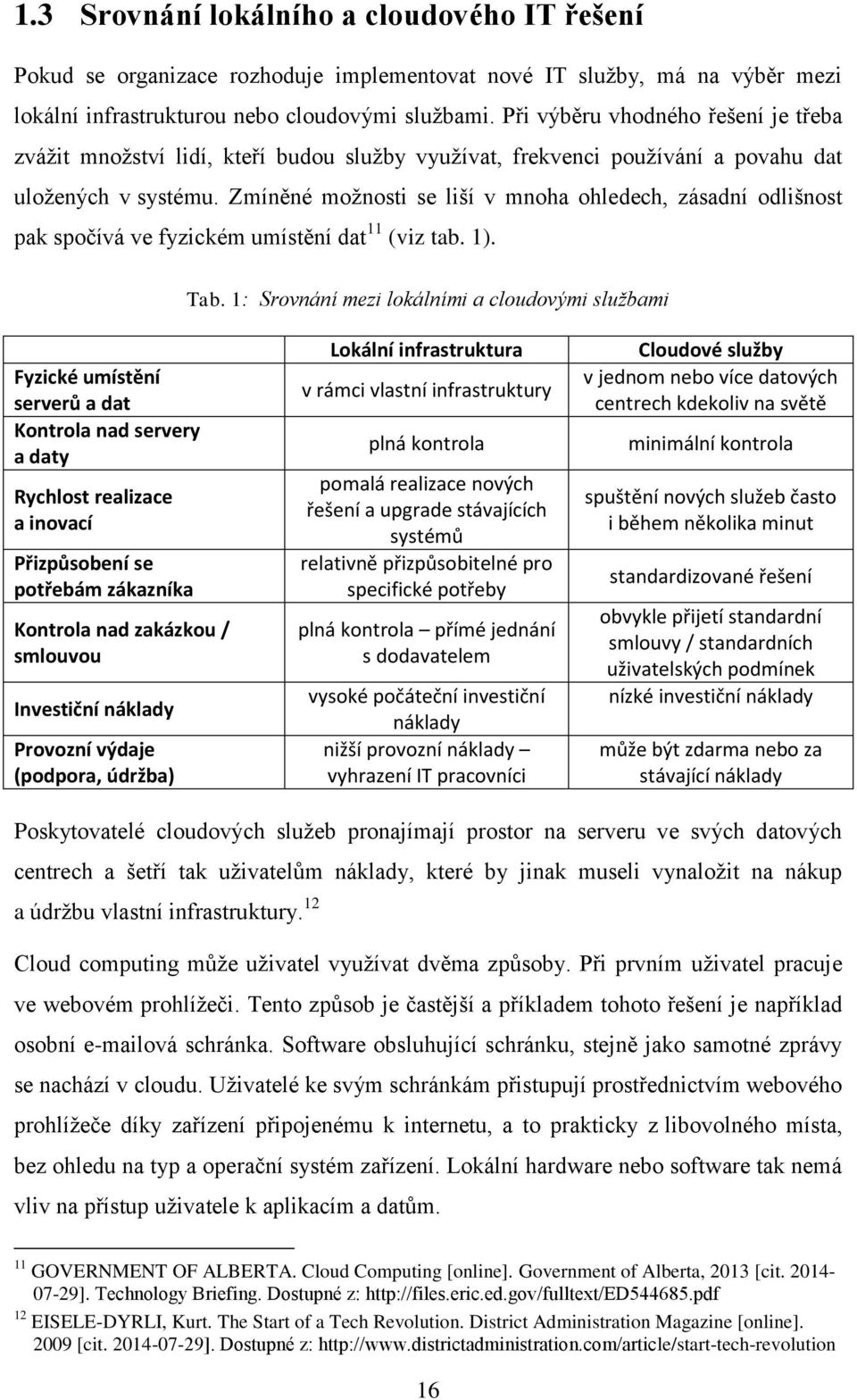 Zmíněné možnosti se liší v mnoha ohledech, zásadní odlišnost pak spočívá ve fyzickém umístění dat 11 (viz tab. 1). Tab.