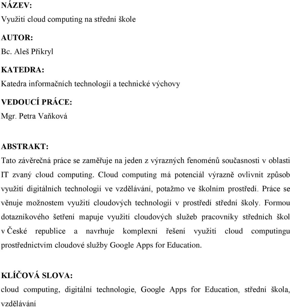 Cloud computing má potenciál výrazně ovlivnit způsob využití digitálních technologií ve vzdělávání, potažmo ve školním prostředí.