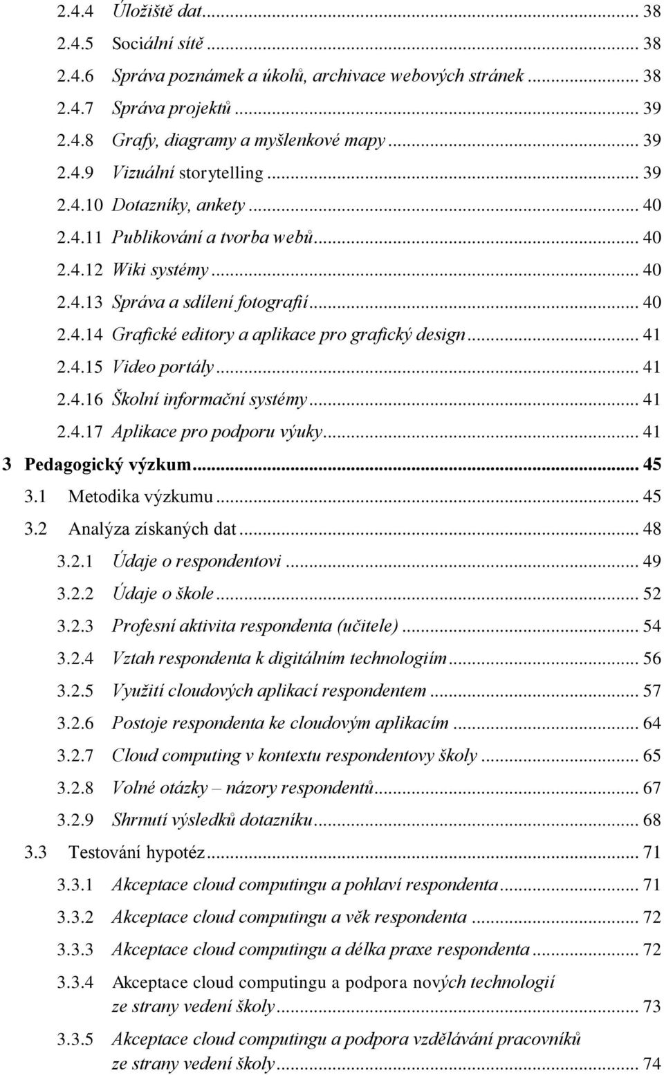 .. 41 2.4.15 Video portály... 41 2.4.16 Školní informační systémy... 41 2.4.17 Aplikace pro podporu výuky... 41 3 Pedagogický výzkum... 45 3.1 Metodika výzkumu... 45 3.2 Analýza získaných dat... 48 3.