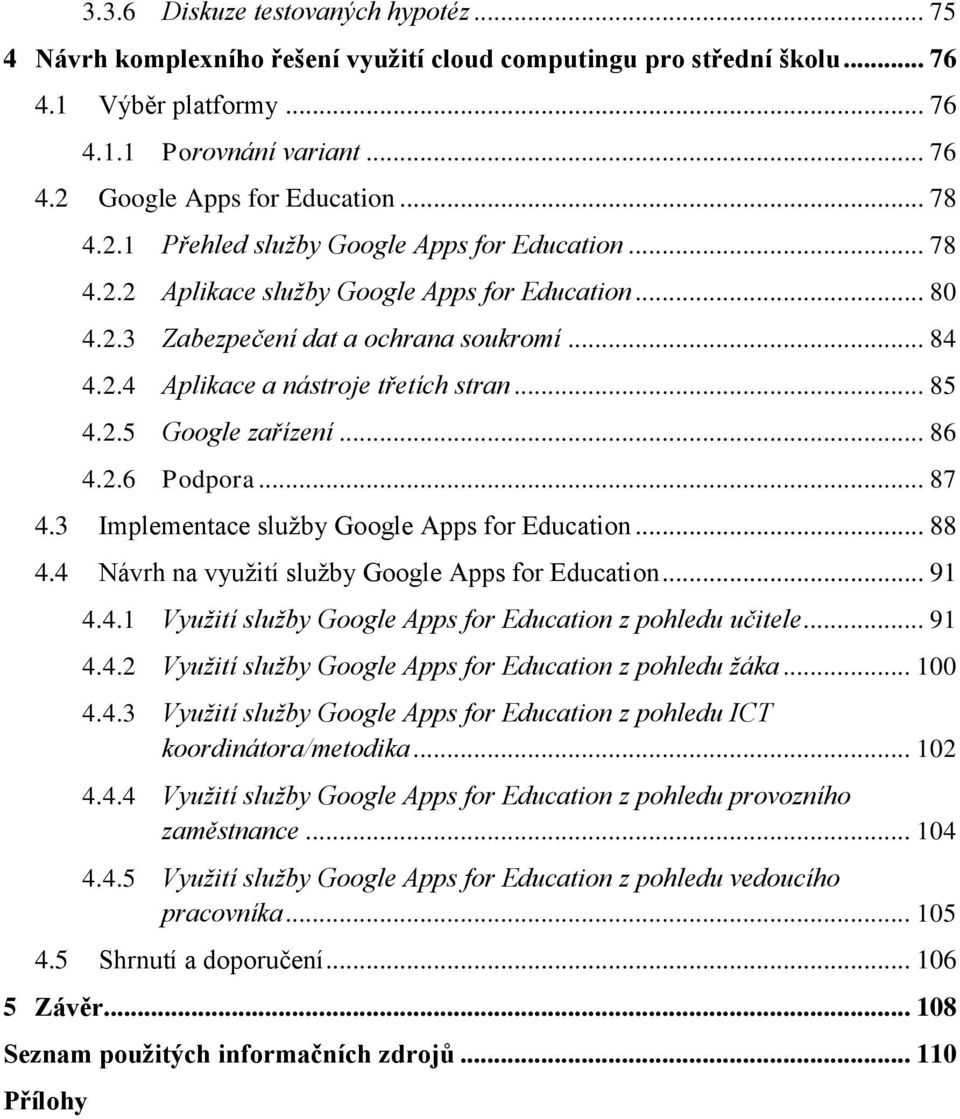.. 85 4.2.5 Google zařízení... 86 4.2.6 Podpora... 87 4.3 Implementace služby Google Apps for Education... 88 4.4 Návrh na využití služby Google Apps for Education... 91 4.4.1 Využití služby Google Apps for Education z pohledu učitele.