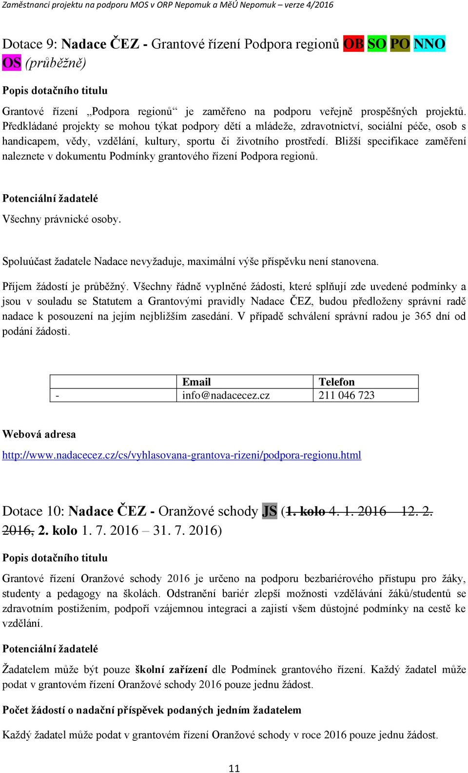 Bližší specifikace zaměření naleznete v dkumentu Pdmínky grantvéh řízení Pdpra reginů. Ptenciální žadatelé Všechny právnické sby.