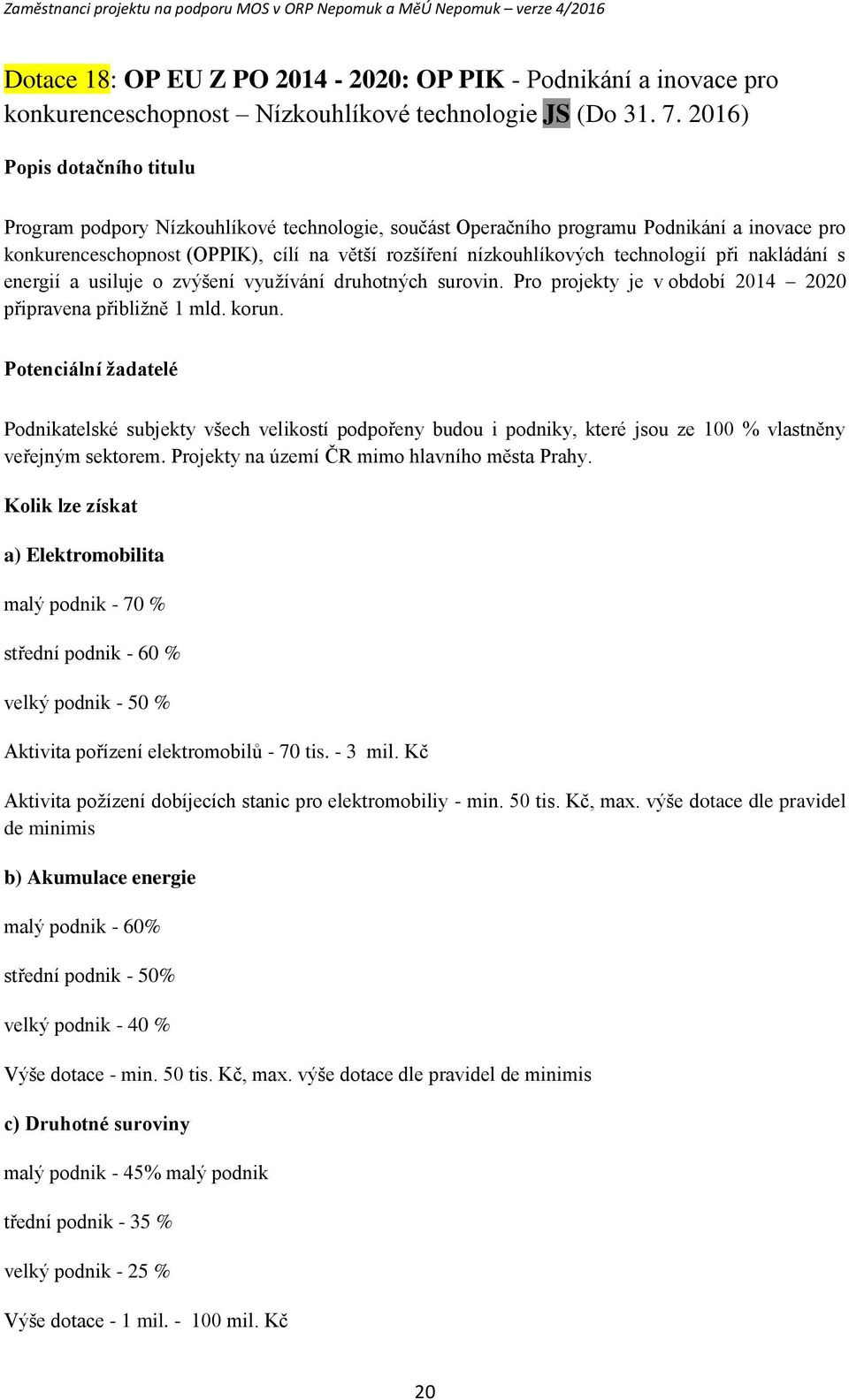 energií a usiluje zvýšení využívání druhtných survin. Pr prjekty je v bdbí 2014 2020 připravena přibližně 1 mld. krun.