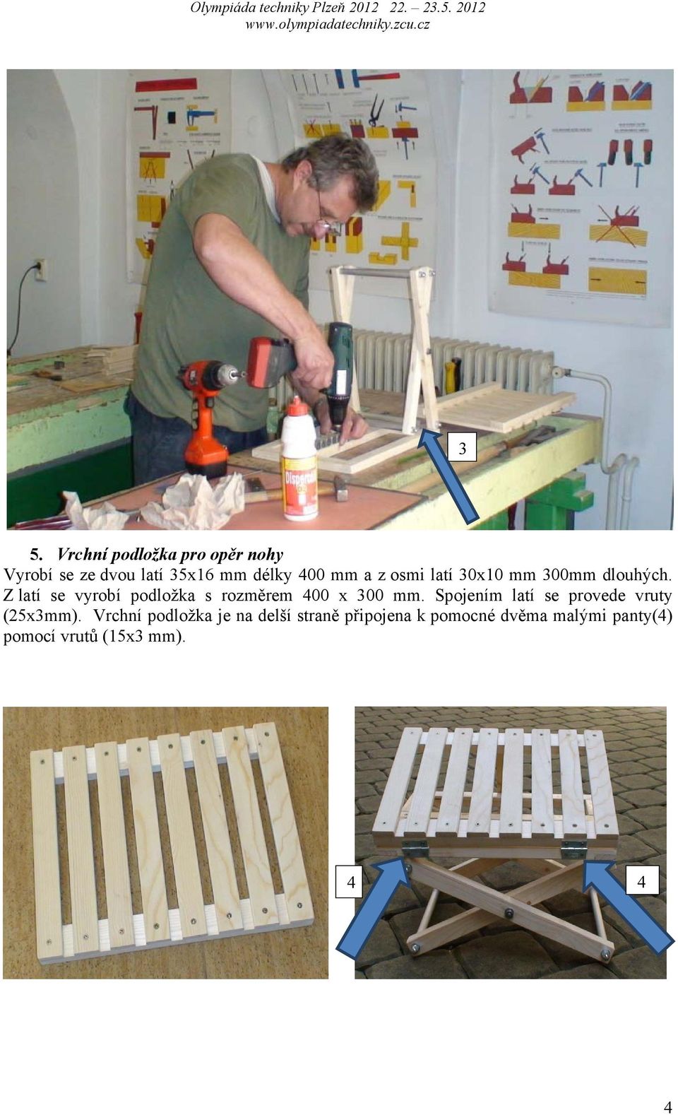 Z latí se vyrobí podložka s rozměrem 400 x 300 mm.