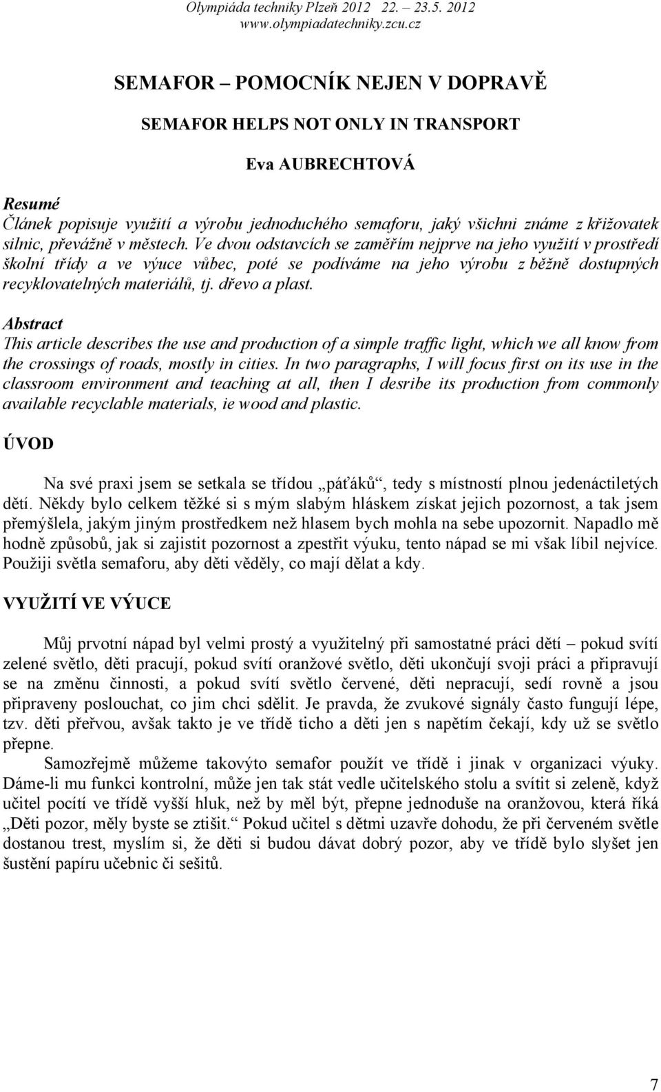 dřevo a plast. Abstract This article describes the use and production of a simple traffic light, which we all know from the crossings of roads, mostly in cities.