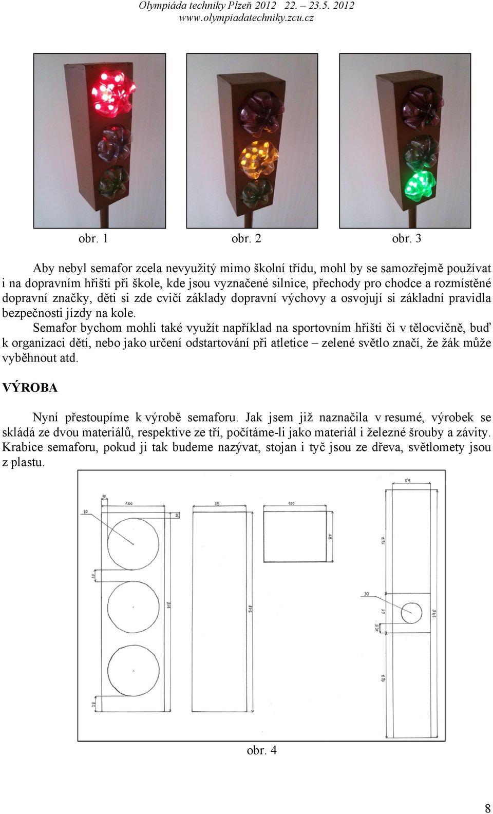 děti si zde cvičí základy dopravní výchovy a osvojují si základní pravidla bezpečnosti jízdy na kole.