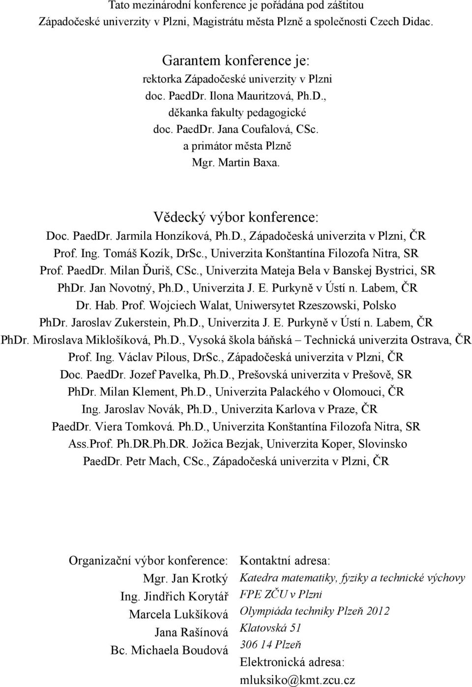 Martin Baxa. Vědecký výbor konference: Doc. PaedDr. Jarmila Honzíková, Ph.D., Západočeská univerzita v Plzni, ČR Prof. Ing. Tomáš Kozík, DrSc., Univerzita Konštantína Filozofa Nitra, SR Prof. PaedDr. Milan Ďuriš, CSc.