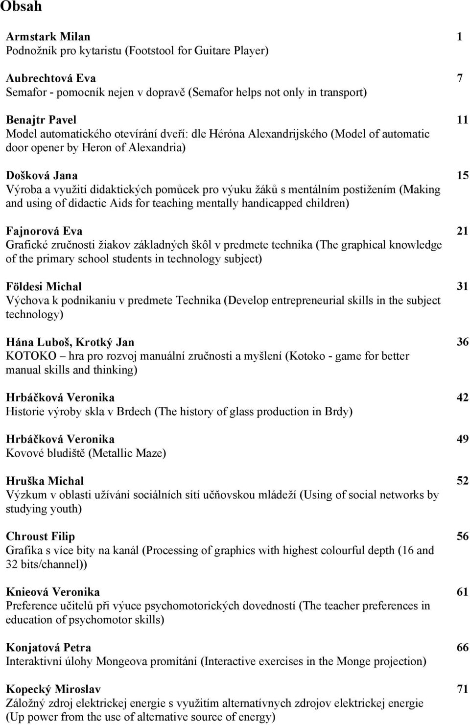 and using of didactic Aids for teaching mentally handicapped children) Fajnorová Eva Grafické zručnosti žiakov základných škôl v predmete technika (The graphical knowledge of the primary school