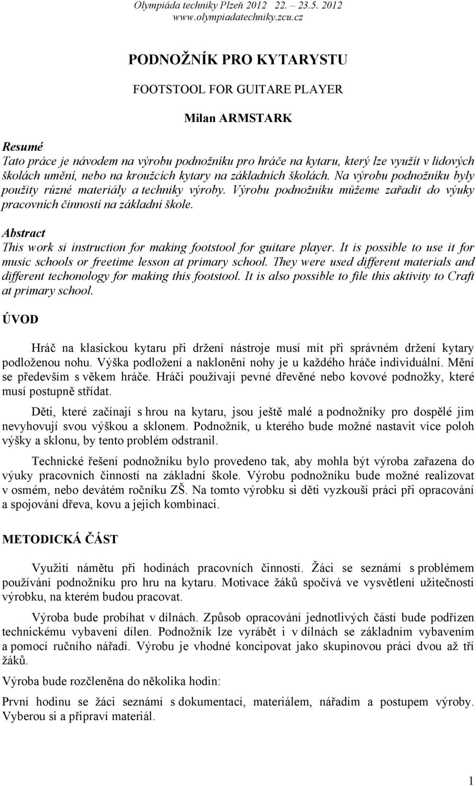 Abstract This work si instruction for making footstool for guitare player. It is possible to use it for music schools or freetime lesson at primary school.
