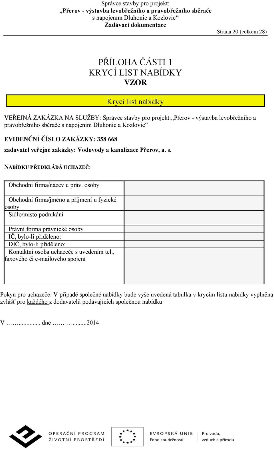 osoby Obchodní firma/jméno a příjmení u fyzické osoby Sídlo/místo podnikání Právní forma právnické osoby IČ, bylo-li přiděleno: DIČ, bylo-li přiděleno: Kontaktní osoba uchazeče s uvedením