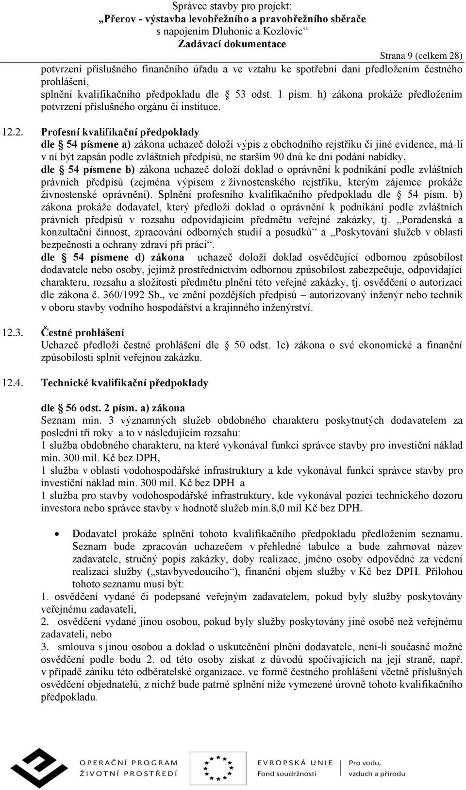 2. Profesní kvalifikační předpoklady dle 54 písmene a) zákona uchazeč doloží výpis z obchodního rejstříku či jiné evidence, má-li v ní být zapsán podle zvláštních předpisů, ne starším 90 dnů ke dni