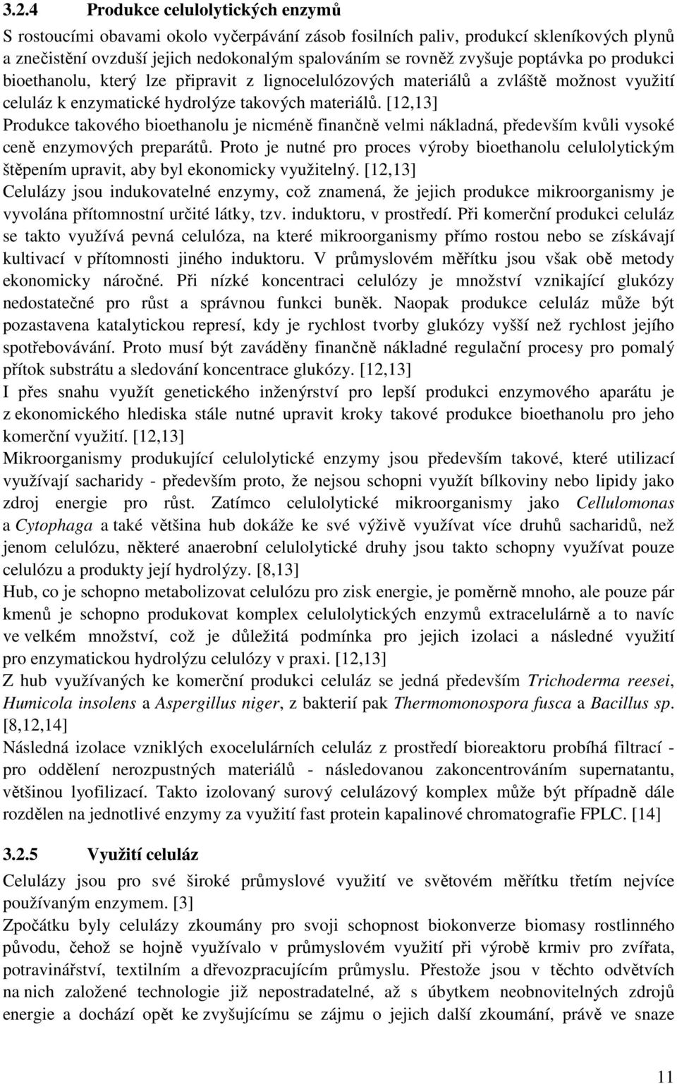 [12,13] Produkce takového bioethanolu je nicméně finančně velmi nákladná, především kvůli vysoké ceně enzymových preparátů.