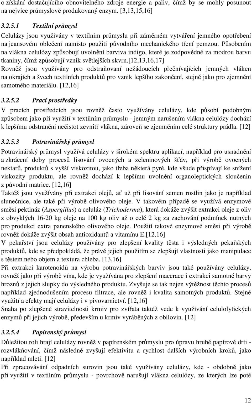 Působením na vlákna celulózy způsobují uvolnění barviva indigo, které je zodpovědné za modrou barvu tkaniny, čímž způsobují vznik světlejších skvrn.