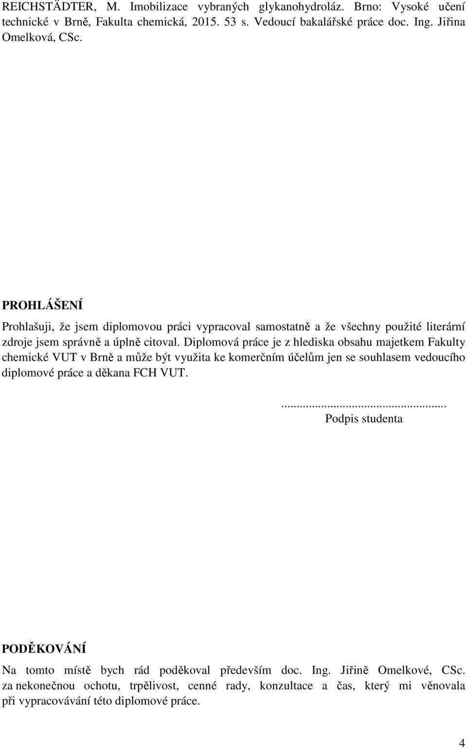 Diplomová práce je z hlediska obsahu majetkem Fakulty chemické VUT v Brně a může být využita ke komerčním účelům jen se souhlasem vedoucího diplomové práce a děkana FCH VUT.