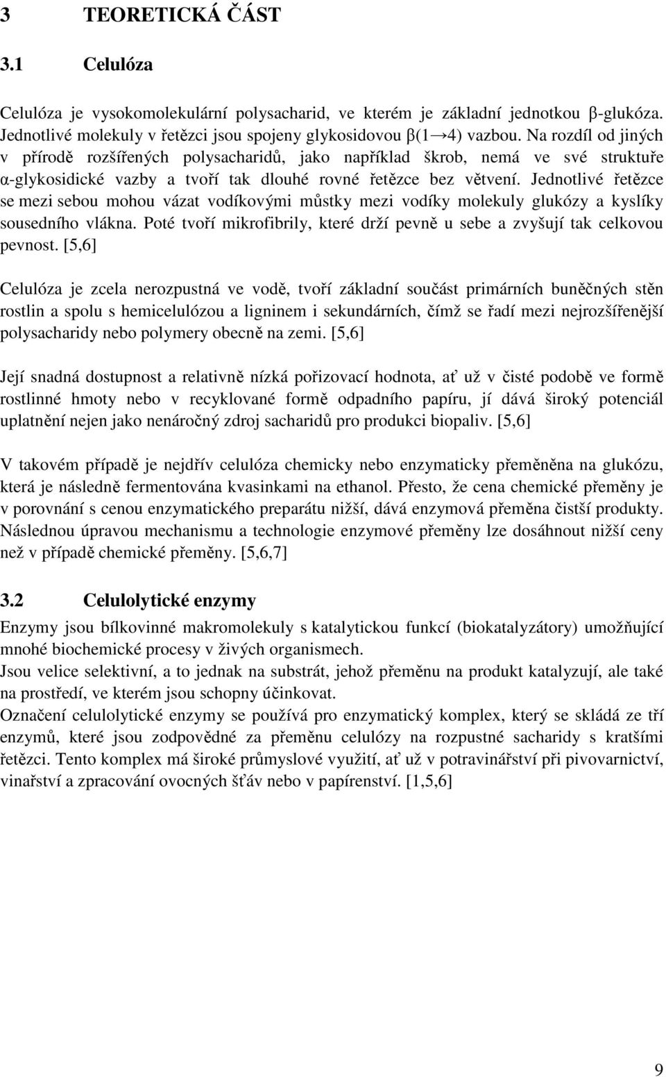 Jednotlivé řetězce se mezi sebou mohou vázat vodíkovými můstky mezi vodíky molekuly glukózy a kyslíky sousedního vlákna.