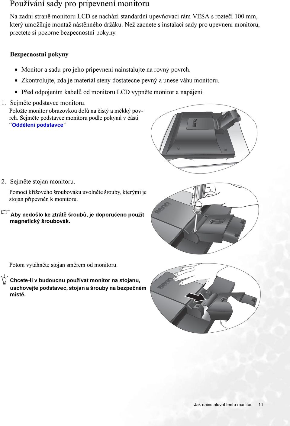 Zkontrolujte, zda je materiál steny dostatecne pevný a unese váhu monitoru. Před odpojením kabelů od monitoru LCD vypněte monitor a napájení. 1. Sejměte podstavec monitoru.