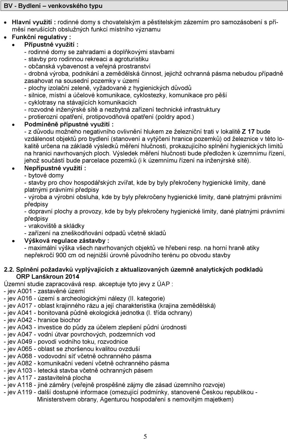 zemědělská činnost, jejichž ochranná pásma nebudou případně zasahovat na sousední pozemky v území - plochy izolační zeleně, vyžadované z hygienických důvodů - silnice, místní a účelové komunikace,