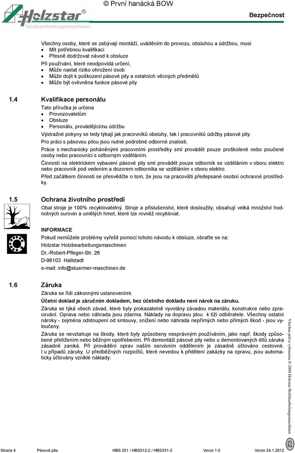 4 Kvalifikace personálu Tato příručka je určena Provozovatelům Obsluze Personálu, provádějícímu údržbu Výstražné pokyny se tedy týkají jak pracovníků obsluhy, tak i pracovníků údržby pásové pily.