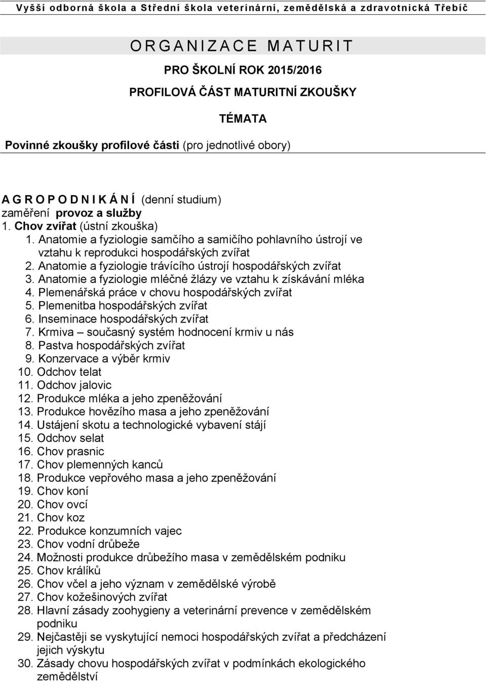 Anatomie a fyziologie trávícího ústrojí hospodářských zvířat 3. Anatomie a fyziologie mléčné žlázy ve vztahu k získávání mléka 4. Plemenářská práce v chovu hospodářských zvířat 5.