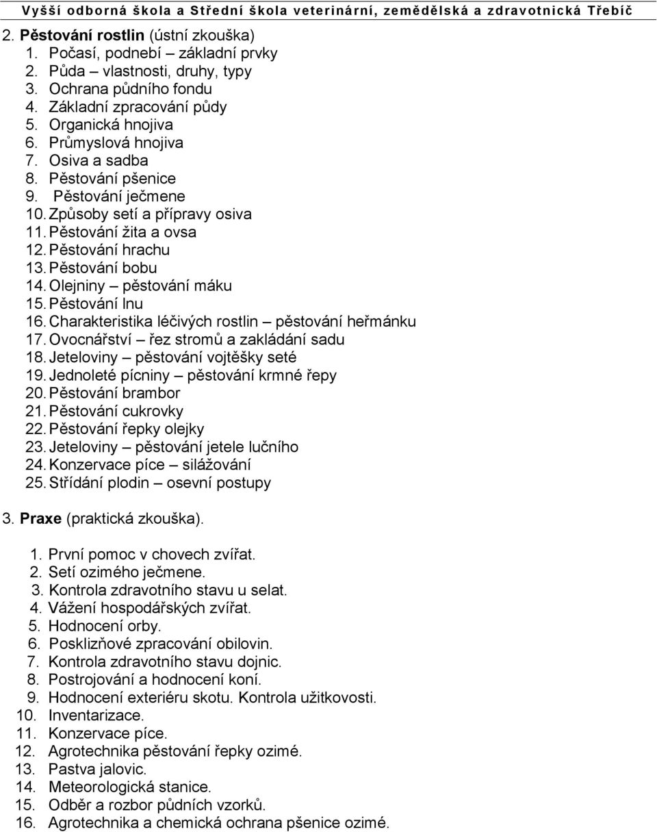 Olejniny pěstování máku 15. Pěstování lnu 16. Charakteristika léčivých rostlin pěstování heřmánku 17. Ovocnářství řez stromů a zakládání sadu 18. Jeteloviny pěstování vojtěšky seté 19.