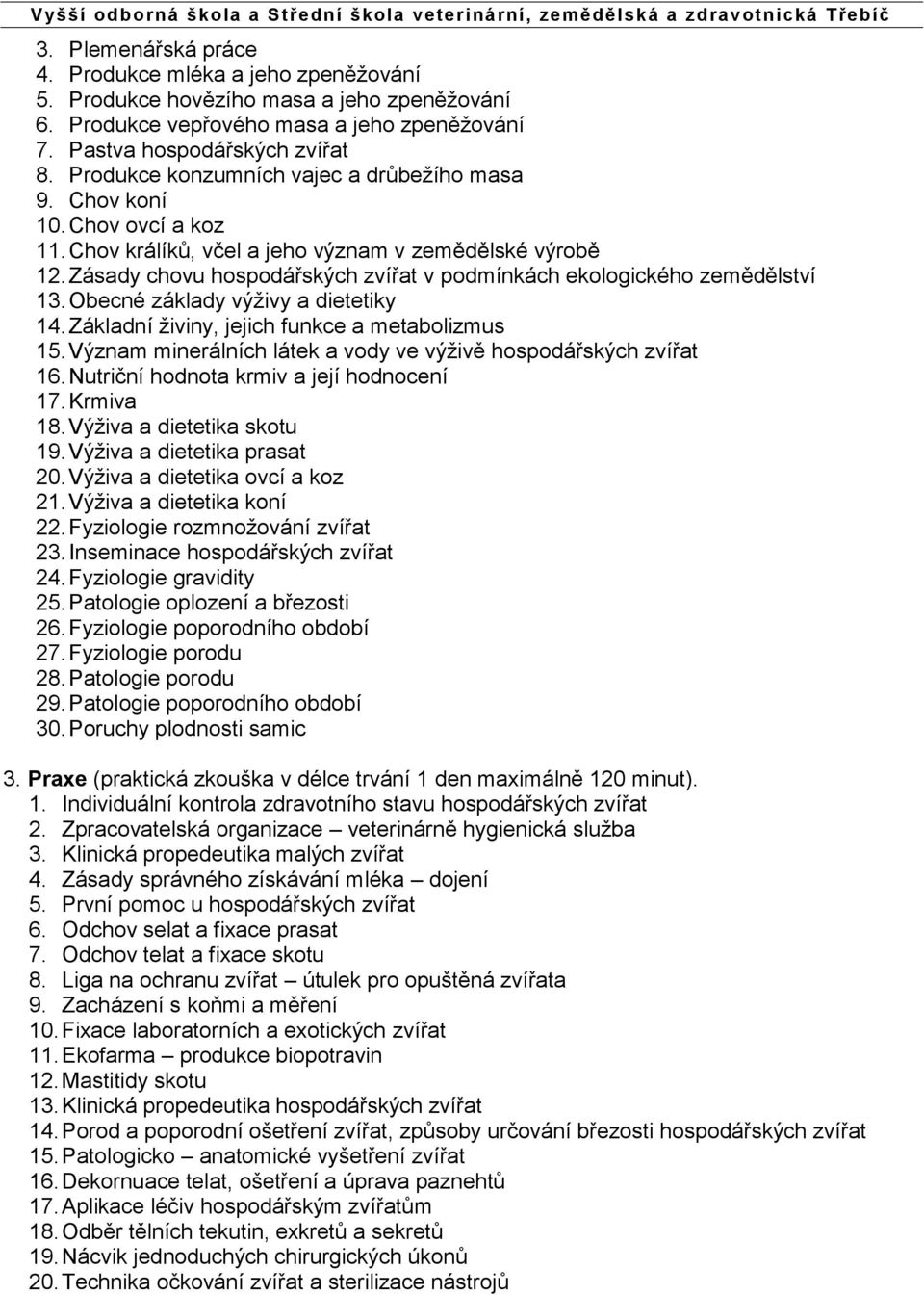 Zásady chovu hospodářských zvířat v podmínkách ekologického zemědělství 13. Obecné základy výživy a dietetiky 14. Základní živiny, jejich funkce a metabolizmus 15.