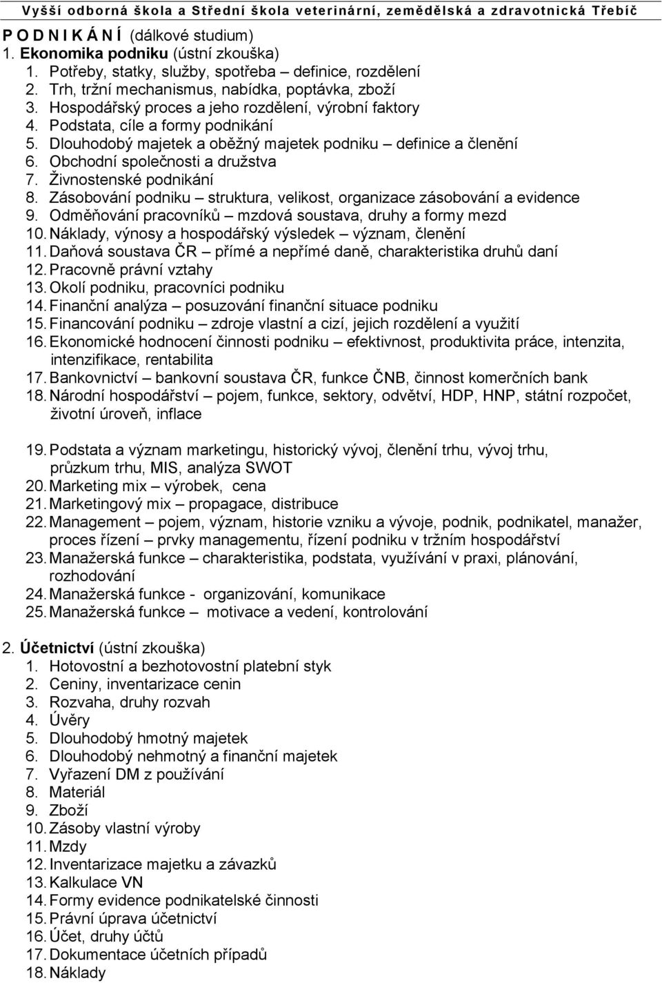 Živnostenské podnikání 8. Zásobování podniku struktura, velikost, organizace zásobování a evidence 9. Odměňování pracovníků mzdová soustava, druhy a formy mezd 10.