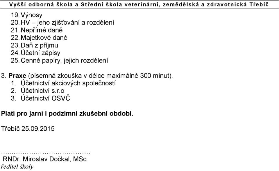 Praxe (písemná zkouška v délce maximálně 300 minut). 1. Účetnictví akciových společností 2.