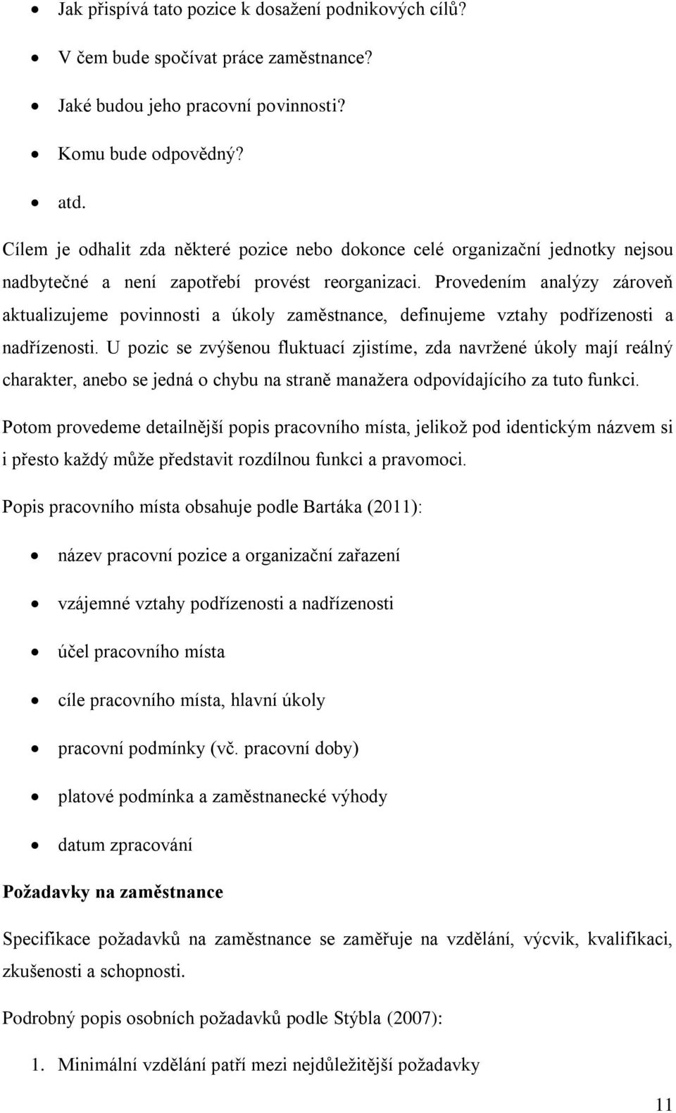 Provedením analýzy zároveň aktualizujeme povinnosti a úkoly zaměstnance, definujeme vztahy podřízenosti a nadřízenosti.