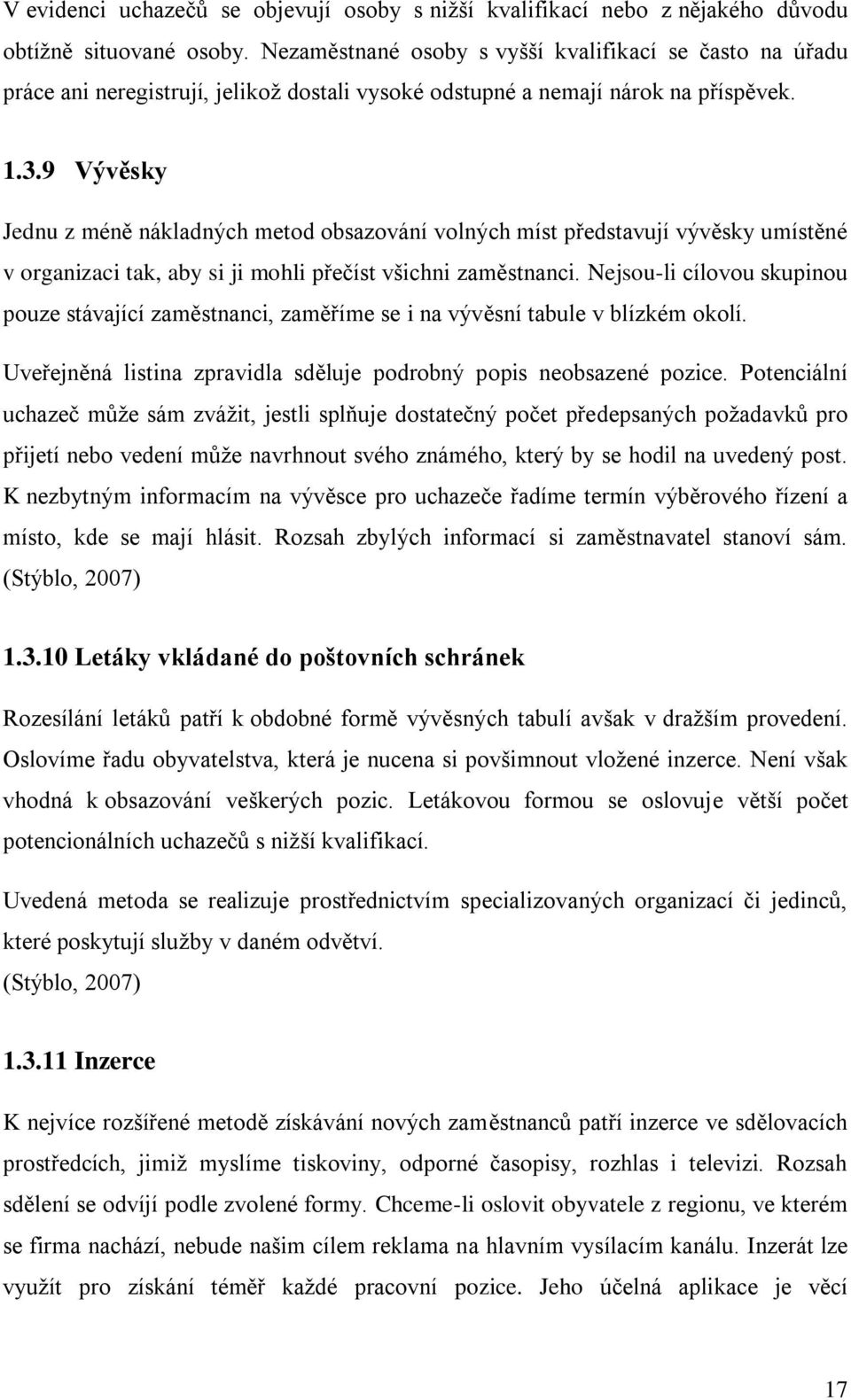 9 Vývěsky Jednu z méně nákladných metod obsazování volných míst představují vývěsky umístěné v organizaci tak, aby si ji mohli přečíst všichni zaměstnanci.
