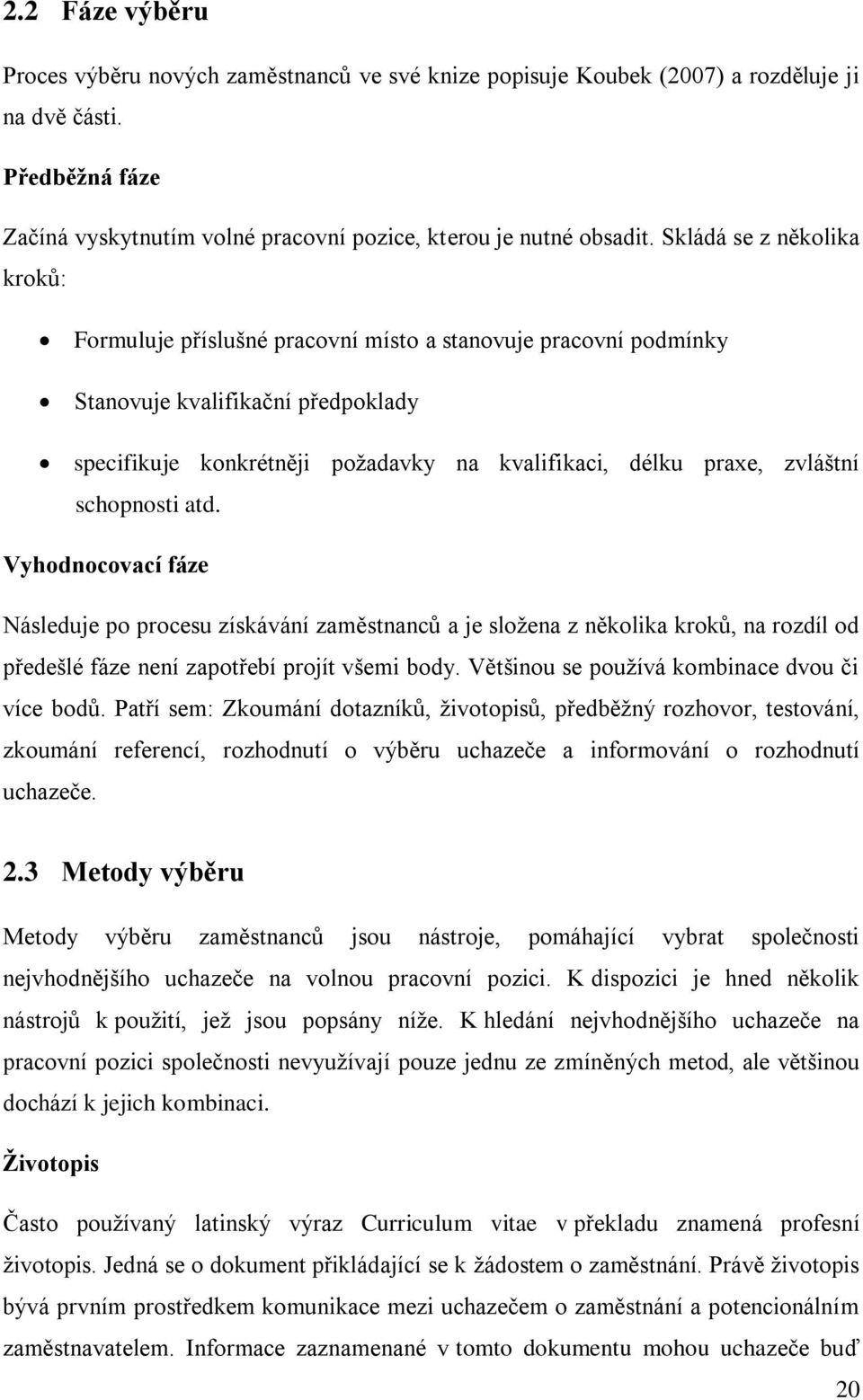 schopnosti atd. Vyhodnocovací fáze Následuje po procesu získávání zaměstnanců a je sloţena z několika kroků, na rozdíl od předešlé fáze není zapotřebí projít všemi body.