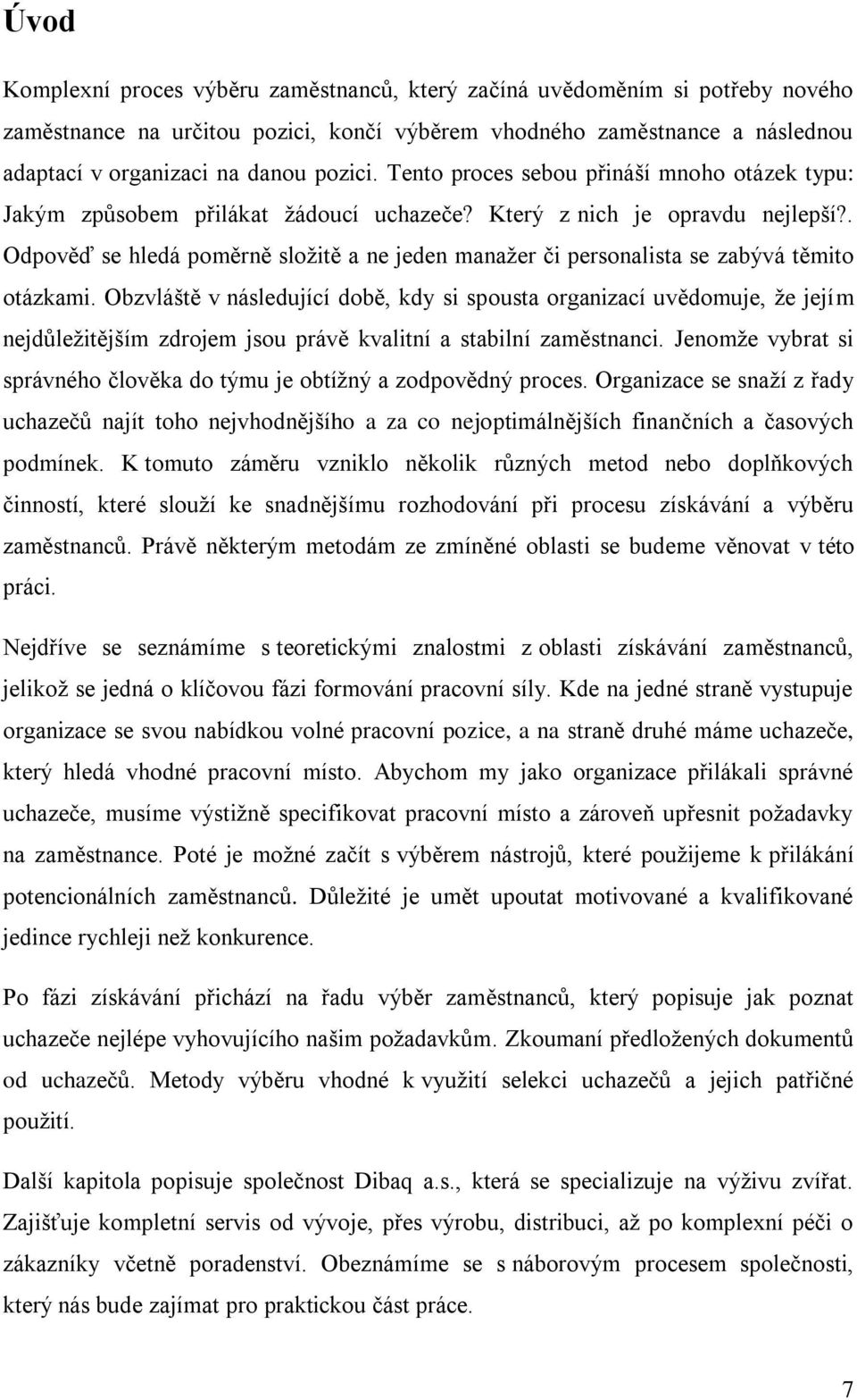 . Odpověď se hledá poměrně sloţitě a ne jeden manaţer či personalista se zabývá těmito otázkami.