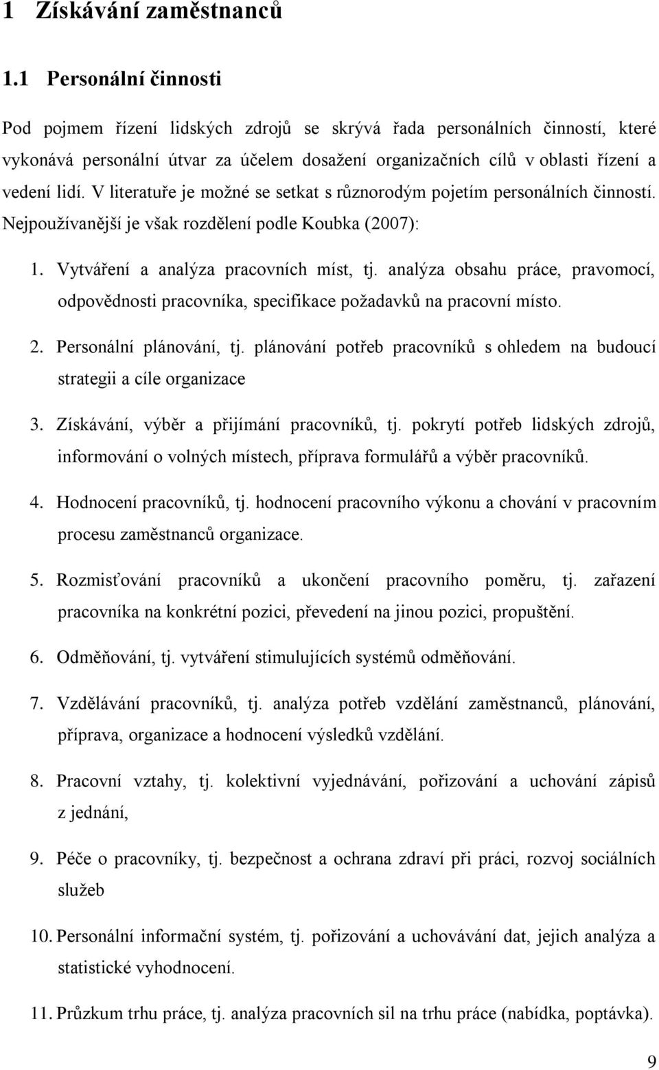 V literatuře je moţné se setkat s různorodým pojetím personálních činností. Nejpouţívanější je však rozdělení podle Koubka (2007): 1. Vytváření a analýza pracovních míst, tj.