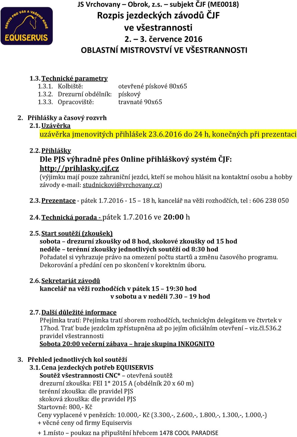 cz (výjimku mají pouze zahraniční jezdci, kteří se mohou hlásit na kontaktní osobu a hobby závody e-mail: studnickovi@vrchovany.cz) 2.3. Prezentace - pátek 1.7.