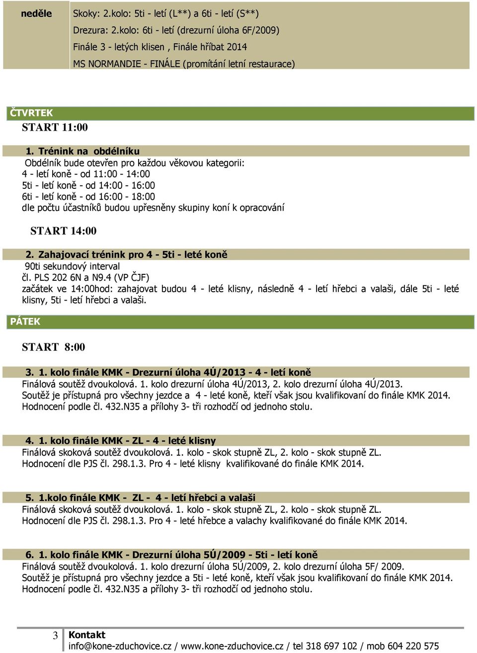 Trénink na obdélníku Obdélník bude otevřen pro každou věkovou kategorii: 4 - letí koně - od 11:00-14:00 5ti - letí koně - od 14:00-16:00 6ti - letí koně - od 16:00-18:00 dle počtu účastníků budou