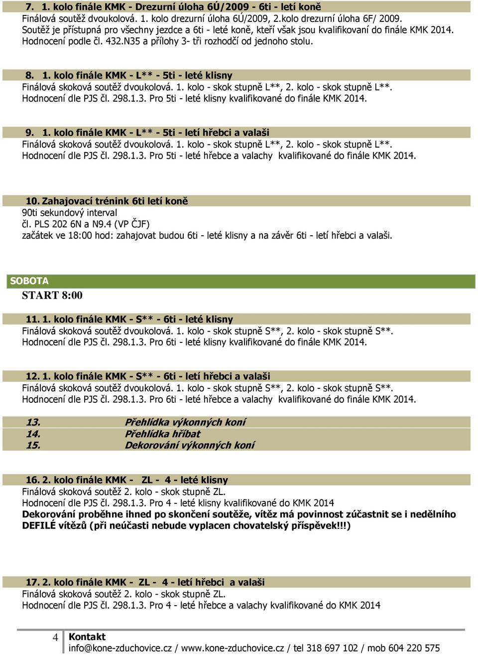 kolo - skok stupně L**. Hodnocení dle PJS čl. 298.1.3. Pro 5ti - leté klisny kvalifikované do finále KMK 2014. 9. 1.