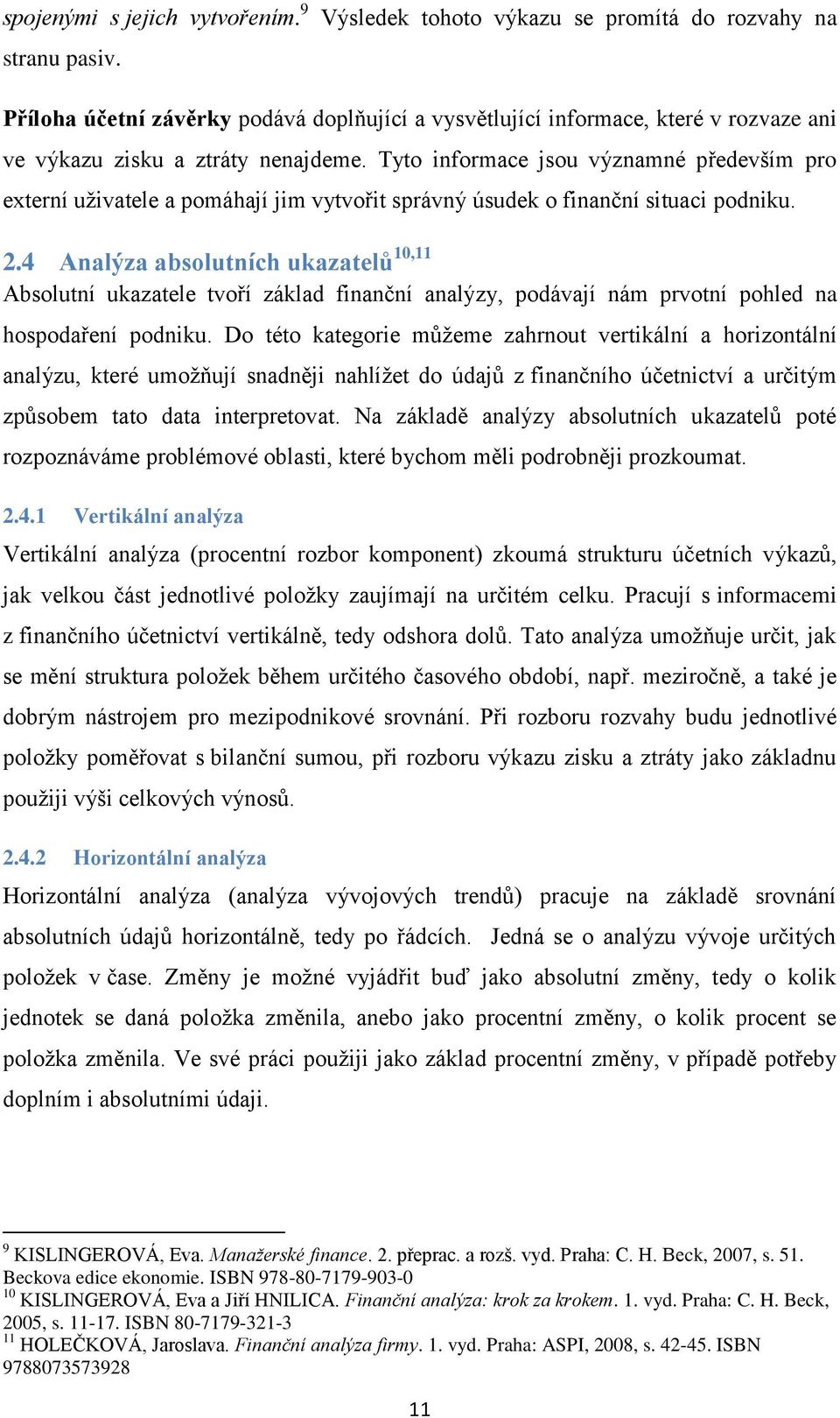 Tyto informace jsou významné především pro externí uživatele a pomáhají jim vytvořit správný úsudek o finanční situaci podniku. 2.