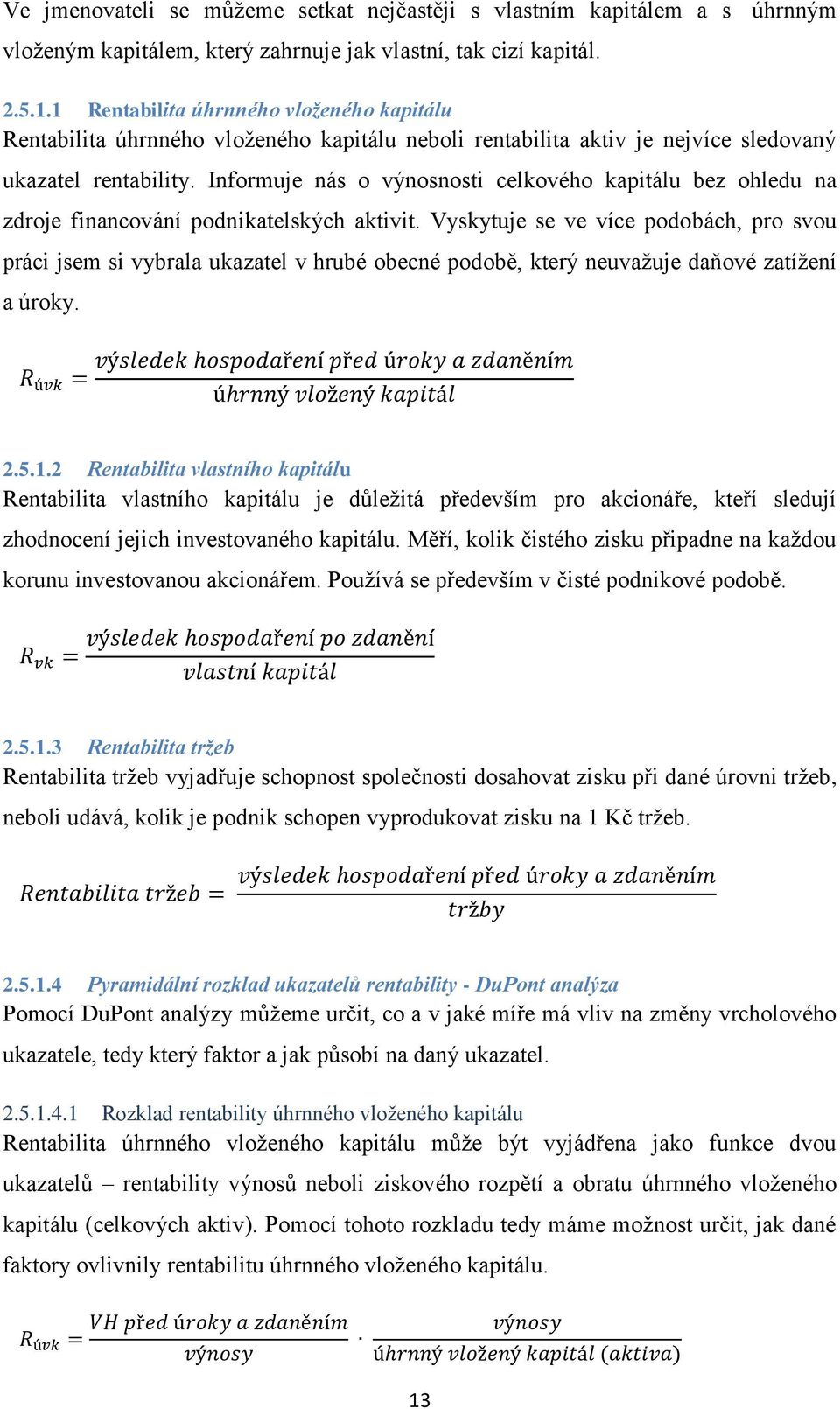 Informuje nás o výnosnosti celkového kapitálu bez ohledu na zdroje financování podnikatelských aktivit.