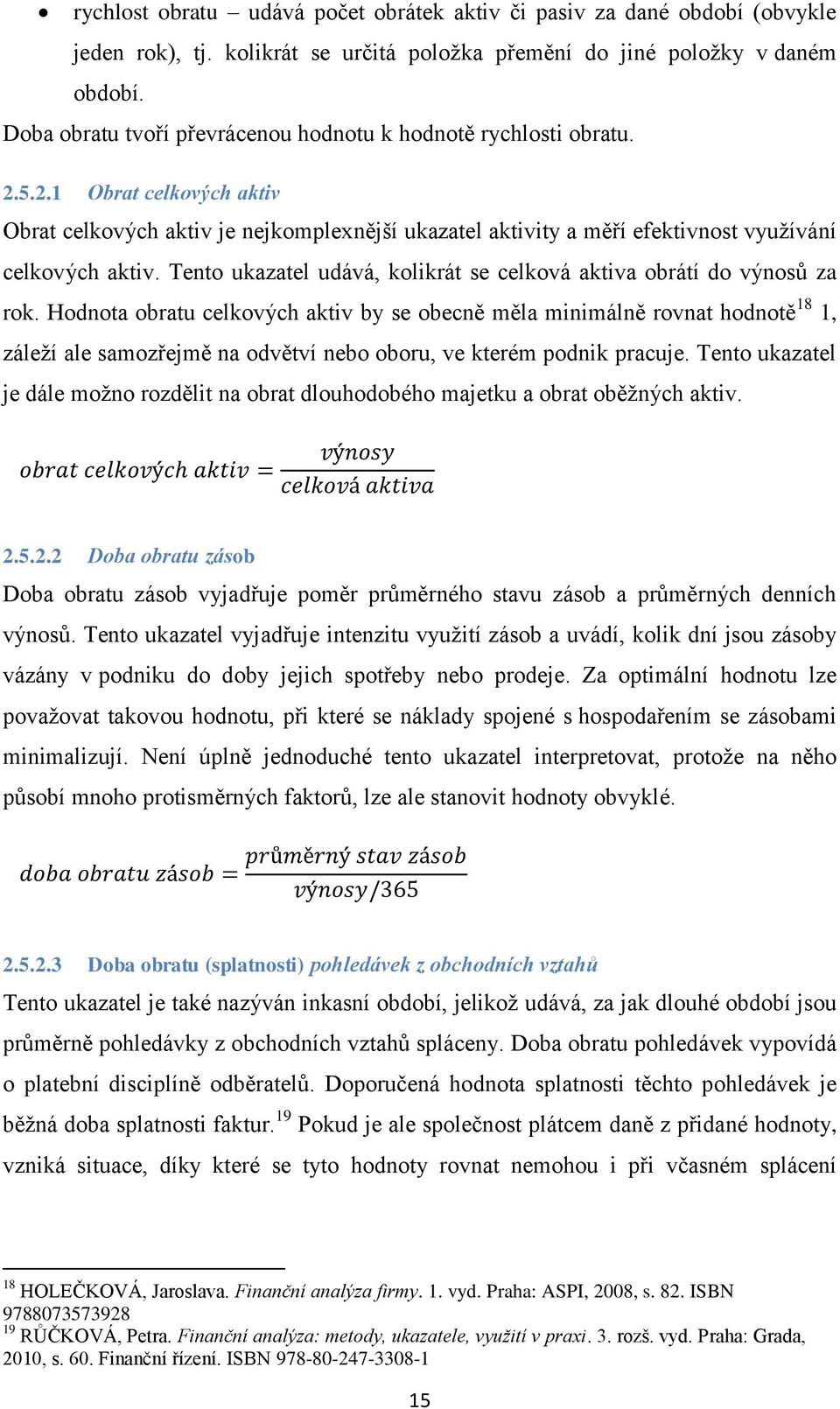 Tento ukazatel udává, kolikrát se celková aktiva obrátí do výnosů za rok.