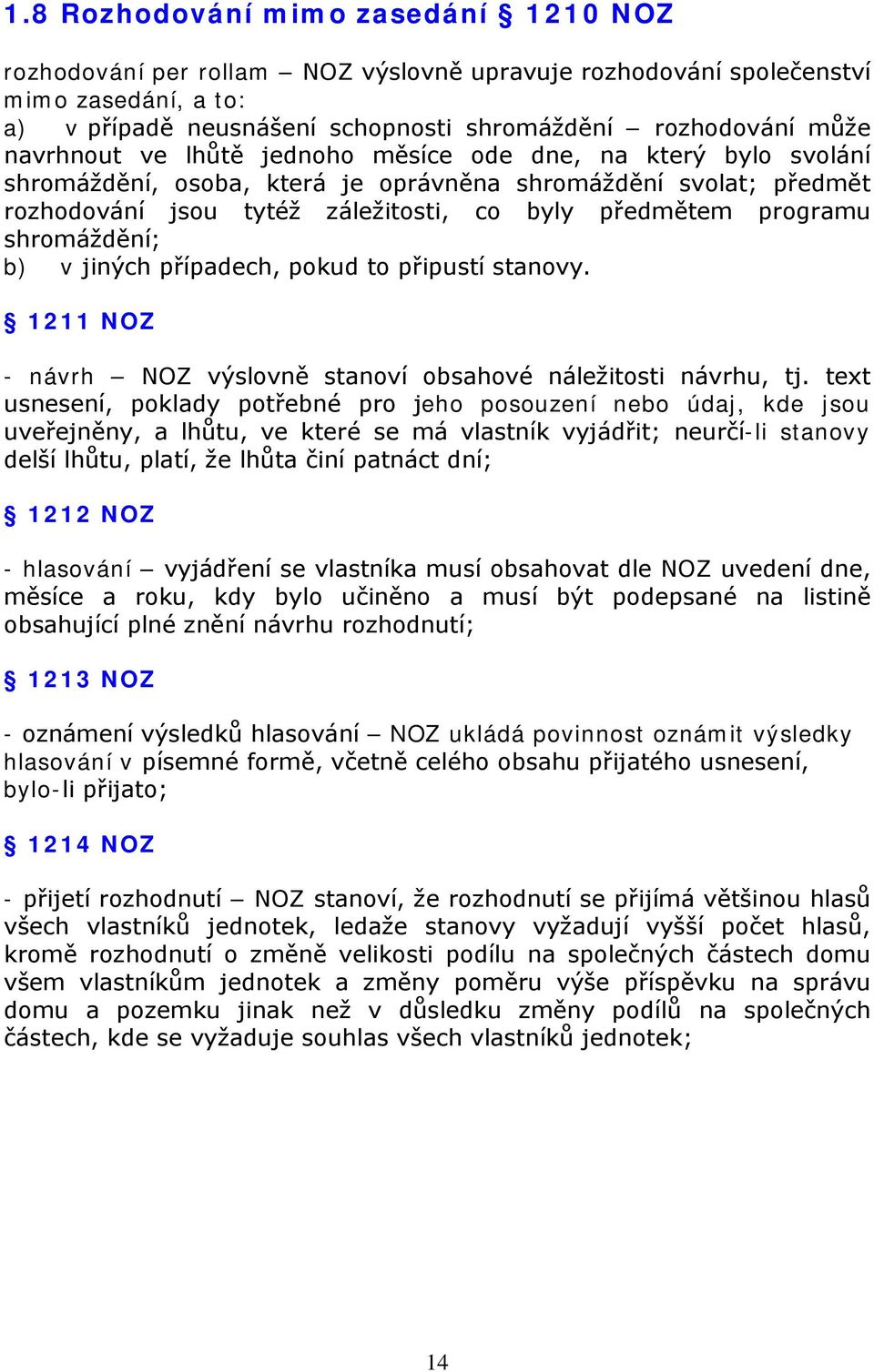 shromáždění; b) v jiných případech, pokud to připustí stanovy. 1211 NOZ - návrh NOZ výslovně stanoví obsahové náležitosti návrhu, tj.